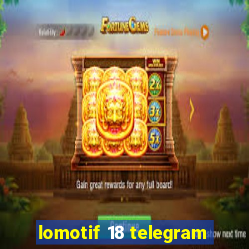 lomotif 18 telegram